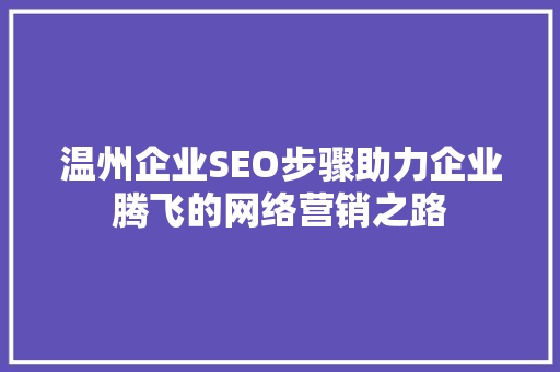 温州企业SEO步骤助力企业腾飞的网络营销之路