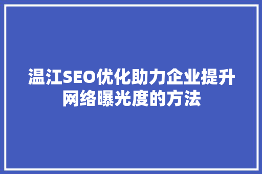 温江SEO优化助力企业提升网络曝光度的方法