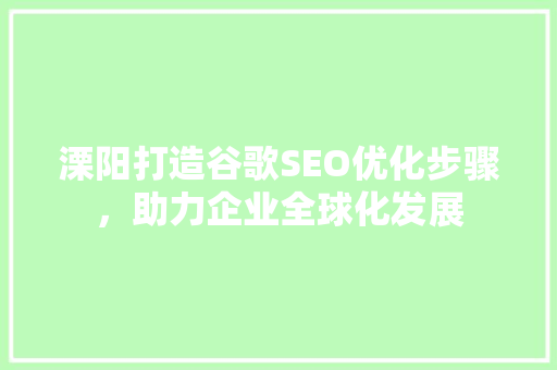 溧阳打造谷歌SEO优化步骤，助力企业全球化发展