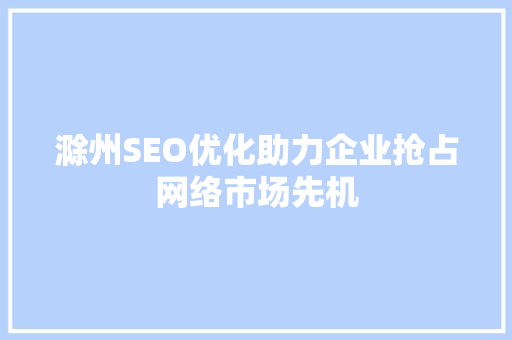 滁州SEO优化助力企业抢占网络市场先机