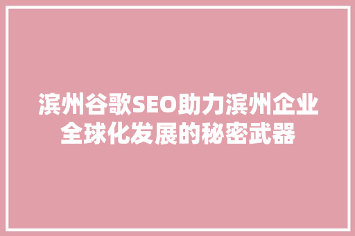 滨州谷歌SEO助力滨州企业全球化发展的秘密武器