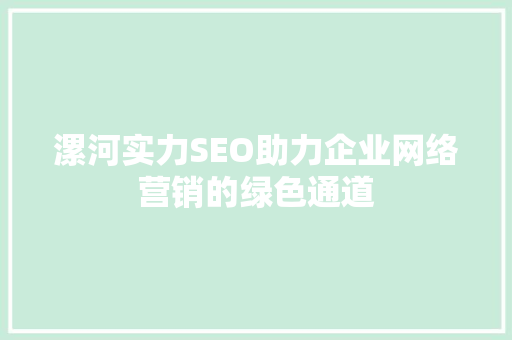 漯河实力SEO助力企业网络营销的绿色通道