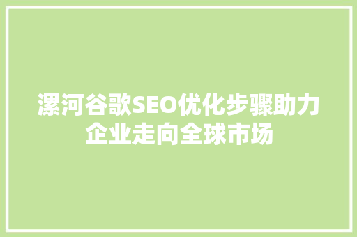 漯河谷歌SEO优化步骤助力企业走向全球市场