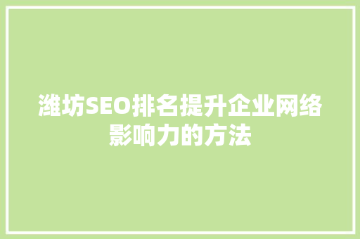 潍坊SEO排名提升企业网络影响力的方法