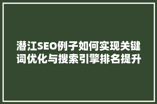 潜江SEO例子如何实现关键词优化与搜索引擎排名提升