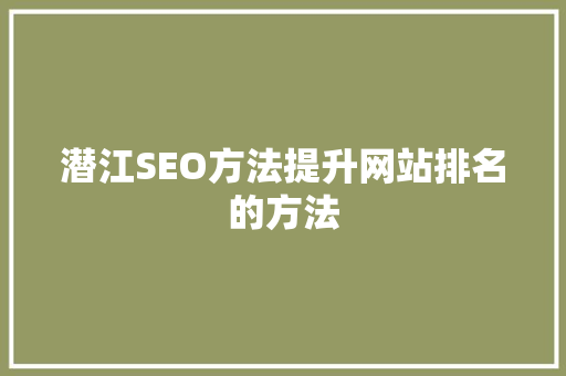 潜江SEO方法提升网站排名的方法