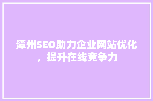 潭州SEO助力企业网站优化，提升在线竞争力