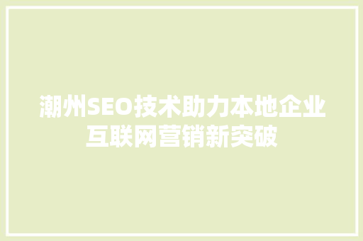 潮州SEO技术助力本地企业互联网营销新突破