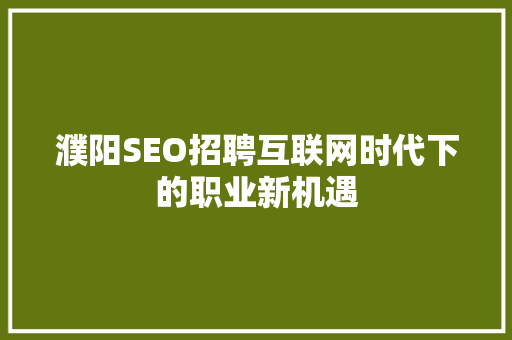 濮阳SEO招聘互联网时代下的职业新机遇