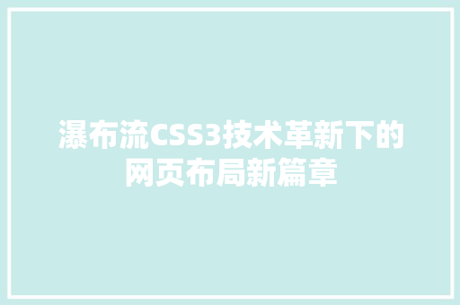 瀑布流CSS3技术革新下的网页布局新篇章