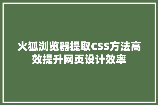 火狐浏览器提取CSS方法高效提升网页设计效率