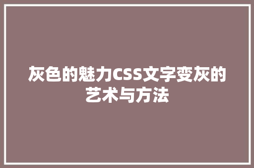 灰色的魅力CSS文字变灰的艺术与方法