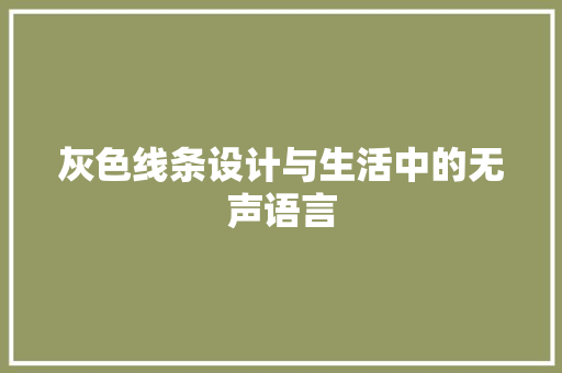 灰色线条设计与生活中的无声语言