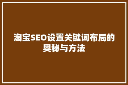 淘宝SEO设置关键词布局的奥秘与方法