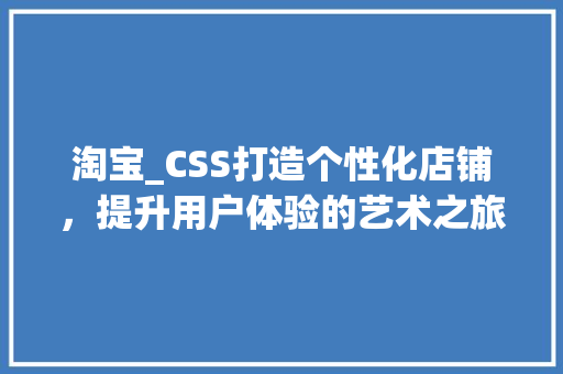 淘宝_CSS打造个性化店铺，提升用户体验的艺术之旅