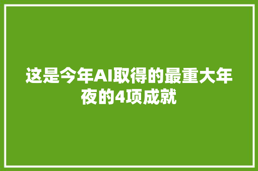 这是今年AI取得的最重大年夜的4项成就