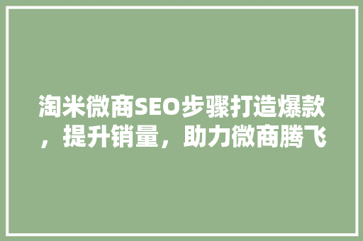 淘米微商SEO步骤打造爆款，提升销量，助力微商腾飞