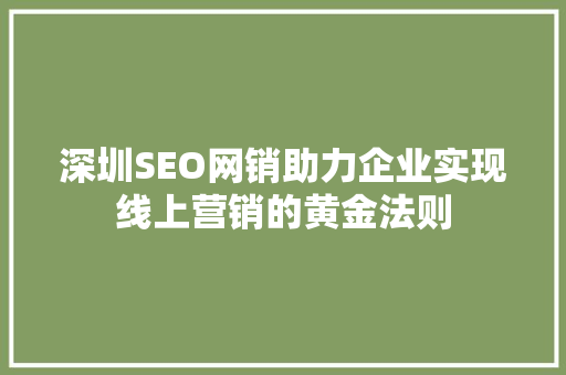 深圳SEO网销助力企业实现线上营销的黄金法则