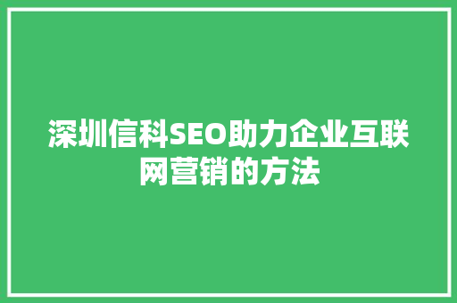 深圳信科SEO助力企业互联网营销的方法