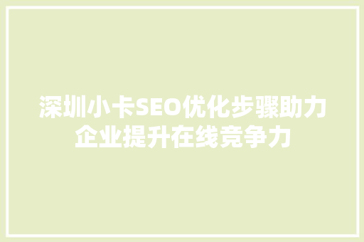 深圳小卡SEO优化步骤助力企业提升在线竞争力