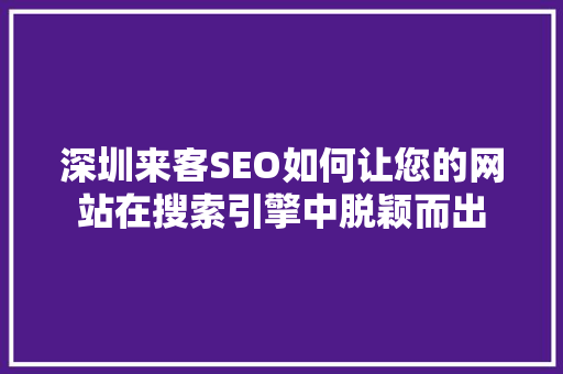 深圳来客SEO如何让您的网站在搜索引擎中脱颖而出