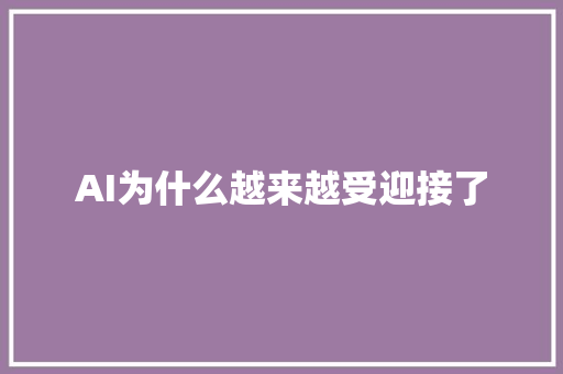 AI为什么越来越受迎接了