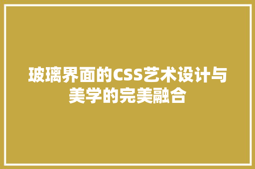 玻璃界面的CSS艺术设计与美学的完美融合