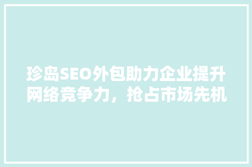 珍岛SEO外包助力企业提升网络竞争力，抢占市场先机