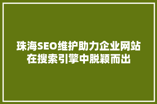 珠海SEO维护助力企业网站在搜索引擎中脱颖而出