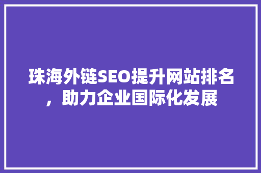 珠海外链SEO提升网站排名，助力企业国际化发展