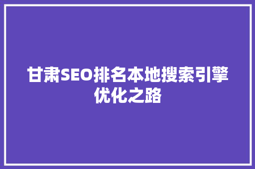 甘肃SEO排名本地搜索引擎优化之路