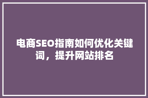 电商SEO指南如何优化关键词，提升网站排名