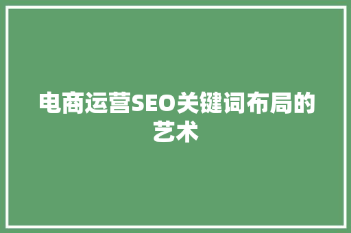 电商运营SEO关键词布局的艺术