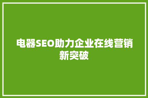 电器SEO助力企业在线营销新突破