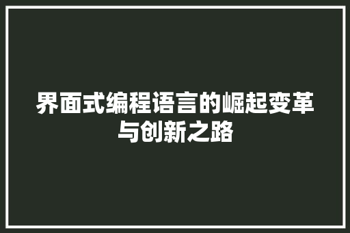 界面式编程语言的崛起变革与创新之路