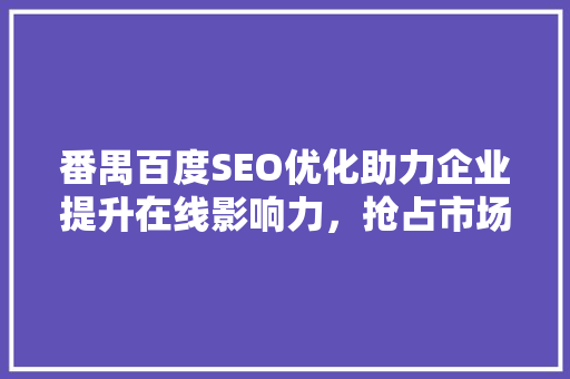 番禺百度SEO优化助力企业提升在线影响力，抢占市场份额