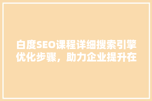 白度SEO课程详细搜索引擎优化步骤，助力企业提升在线竞争力