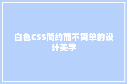 白色CSS简约而不简单的设计美学