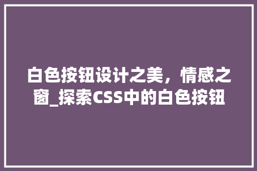 白色按钮设计之美，情感之窗_探索CSS中的白色按钮魅力