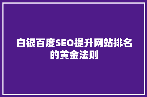 白银百度SEO提升网站排名的黄金法则