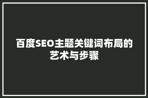 百度SEO主题关键词布局的艺术与步骤