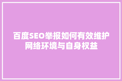 百度SEO举报如何有效维护网络环境与自身权益