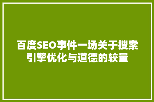 百度SEO事件一场关于搜索引擎优化与道德的较量