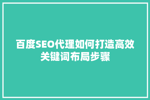 百度SEO代理如何打造高效关键词布局步骤