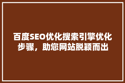 百度SEO优化搜索引擎优化步骤，助您网站脱颖而出