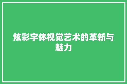 炫彩字体视觉艺术的革新与魅力