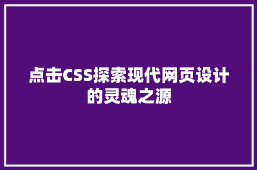 点击CSS探索现代网页设计的灵魂之源