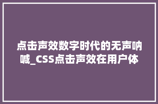 点击声效数字时代的无声呐喊_CSS点击声效在用户体验设计中的应用与价值