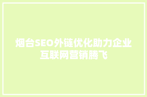 烟台SEO外链优化助力企业互联网营销腾飞