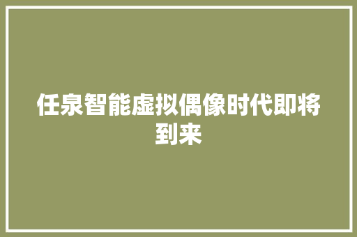 任泉智能虚拟偶像时代即将到来